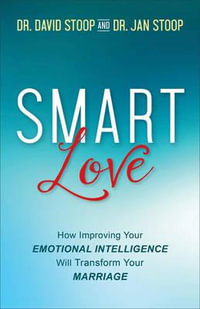 Smart Love : How Improving Your Emotional Intelligence Will Transform Your Marriage - Dr. David Stoop