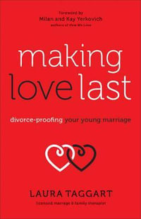 Making Love Last - Divorce-Proofing Your Young Marriage - Laura Taggart