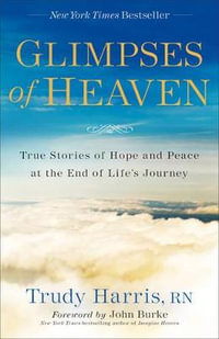 Glimpses of Heaven - True Stories of Hope and Peace at the End of Life`s Journey - Trudy Rn Harris