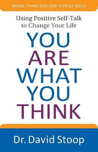 You Are What You Think - Using Positive Self-Talk to Change Your Life - Dr. David Stoop