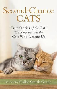 Second-Chance Cats - True Stories of the Cats We Rescue and the Cats Who Rescue Us - Callie Smith Grant