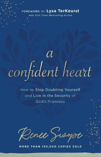 A Confident Heart - How to Stop Doubting Yourself & Live in the Security of God`s Promises - Renee Swope