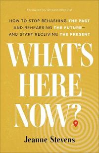 What`s Here Now? - How to Stop Rehashing the Past and Rehearsing the Future--and Start Receiving the Present - Jeanne Stevens