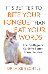 It's Better to Bite Your Tongue Than Eat Your Words : The No-regrets Guide to Better Conversations - Dr. Mike Bechtle