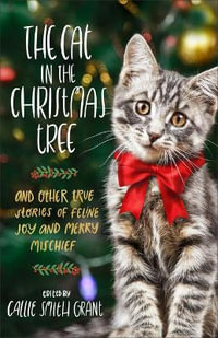 Cat in the Christmas Tree : And Other True Stories of Feline Joy and Merry Mischief - Callie Smith Ed. Grant