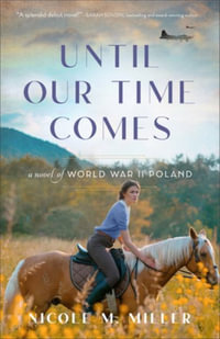 Until Our Time Comes : A Novel of World War II Poland - Nicole M. Miller