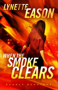 When the Smoke Clears - A Novel : Deadly Reunions - Lynette Eason