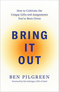 Bring It Out : How to Cultivate the Unique Gifts and Assignments You've Been Given - Ben Pilgreen