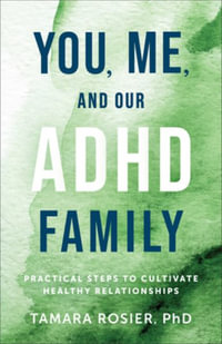 You, Me, and Our ADHD Family : Practical Steps to Cultivate Healthy Relationships - Tamara PhD Rosier