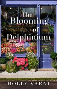 Blooming of Delphinium : A Moonberry Lake Novel - Holly Varni