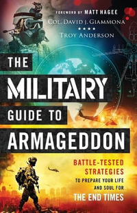 The Military Guide to Armageddon - Battle-Tested Strategies to Prepare Your Life and Soul for the End Times - Col. David J. Giammona