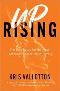 Uprising - The Epic Battle for the Most Fatherless Generation in History - Kris Vallotton