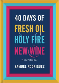 40 Days of Fresh Oil, Holy Fire, New Wine : A Devotional - Samuel Rodriguez