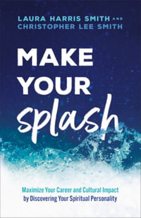 Make Your Splash : Test the Waters, Make a Splash, Turn the Tide - Laura Harris Smith