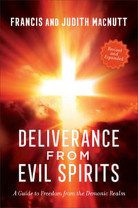 Deliverance from Evil Spirits : A Guide to Freedom from the Demonic Realm - Francis MacNutt