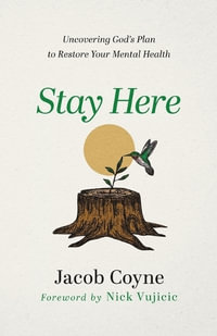 Stay Here - Uncovering God`s Plan to Restore Your Mental Health - Jacob Coyne