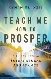 Teach Me How to Prosper : Biblical Keys to Supernatural Abundance - Kynan Bridges