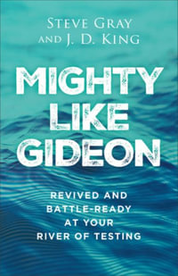 Mighty Like Gideon : Revived and Battle-Ready at Your River of Testing - Steve Gray