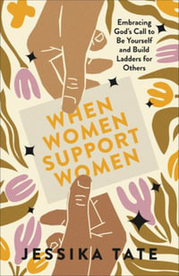 When Women Support Women : Embracing God's Call to Be Yourself and Build Ladders for Others - Jessika Tate