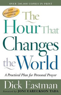 The Hour That Changes the World - A Practical Plan for Personal Prayer - Dick Eastman