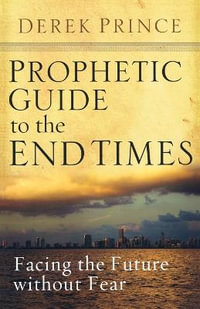 Prophetic Guide to the End Times : Facing the Future without Fear - Derek Prince