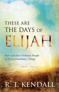 These Are the Days of Elijah : How God Uses Ordinary People to Do Extraordinary Things - R. T. Kendall