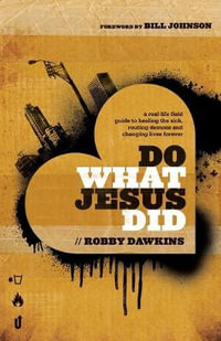 Do What Jesus Did - A Real-Life Field Guide to Healing the Sick, Routing Demons and Changing Lives Forever - Robby Dawkins
