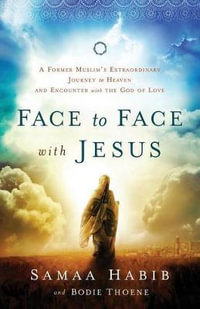 Face to Face with Jesus : A Former Muslim's Extraordinary Journey to Heaven and Encounter with the God of Love - Samaa Habib