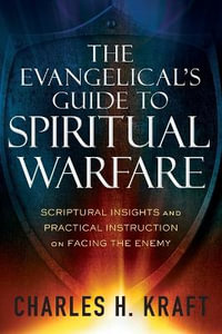 The Evangelical`s Guide to Spiritual Warfare - Scriptural Insights and Practical Instruction on Facing the Enemy - Charles H. Kraft