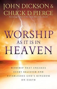 Worship As It Is In Heaven - Worship That Engages Every Believer and Establishes God`s Kingdom on Earth - John Dickson