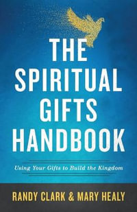 The Spiritual Gifts Handbook - Using Your Gifts to Build the Kingdom - Randy Clark