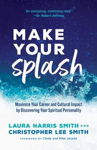 Make Your Splash - Maximize Your Career and Cultural Impact by Discovering Your Spiritual Personality - Laura Harris Smith