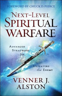 Next-Level Spiritual Warfare - Advanced Strategies for Defeating the Enemy - Venner J. Alston