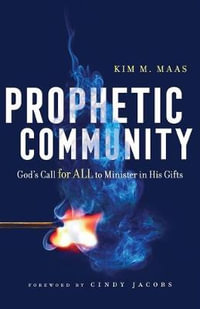 Prophetic Community - God`s Call for All to Minister in His Gifts - Kim M. Maas