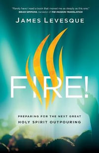 Fire! - Preparing for the Next Great Holy Spirit Outpouring - James Levesque