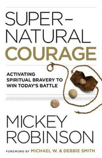 Supernatural Courage : Activating Spiritual Bravery to Win Today's Battle - Mickey Robinson