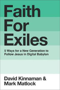 Faith for Exiles : 5 Proven Ways to Help a New Generation Follow Jesus and Thrive in Digital Babylon - David Kinnaman