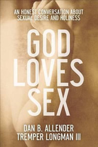 God Loves Sex - An Honest Conversation about Sexual Desire and Holiness - Dan B. Allender