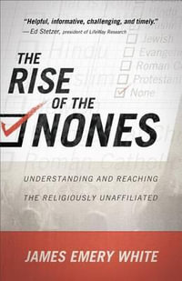 The Rise of the Nones â" Understanding and Reaching the Religiously Unaffiliated - James Emery White