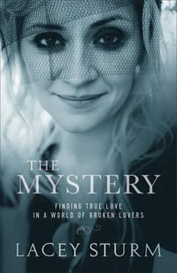 The Mystery - Finding True Love in a World of Broken Lovers - Lacey Sturm