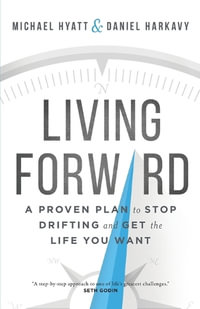 Living Forward - A Proven Plan to Stop Drifting and Get the Life You Want - Michael Hyatt