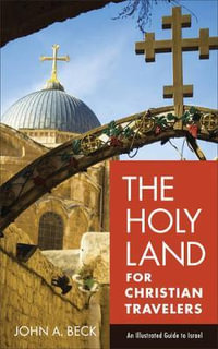 The Holy Land for Christian Travelers - An Illustrated Guide to Israel - John A. Beck