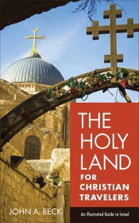 The Holy Land for Christian Travelers â" An Illustrated Guide to Israel - John A. Beck