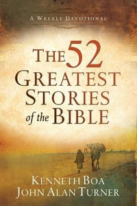 The 52 Greatest Stories of the Bible - A Weekly Devotional - Kenneth Boa