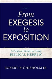 From Exegesis to Exposition : A Practical Guide to Using Biblical Hebrew - Robert B., Jr. Chisholm