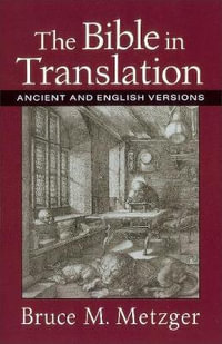 Bible in Translation : Ancient and English Versions - Bruce M. Metzger