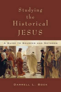 Studying the Historical Jesus : A Guide to Sources and Methods : A Guide to Sources and Methods - Darrell L. Bock