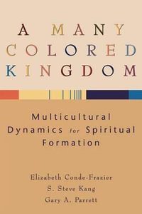 A Many Colored Kingdom : Multicultural Dynamics for Spiritual Formation : Multicultural Dynamics for Spiritual Formation - Elizabeth Conde-frazier