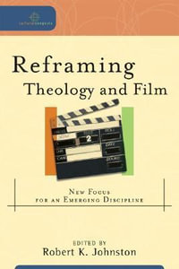 Reframing Theology and Film : New Focus for an Emerging Discipline - Robert K. Johnston