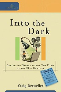 Into the Dark - Seeing the Sacred in the Top Films of the 21st Century : Cultural Exegesis - Craig Detweiler